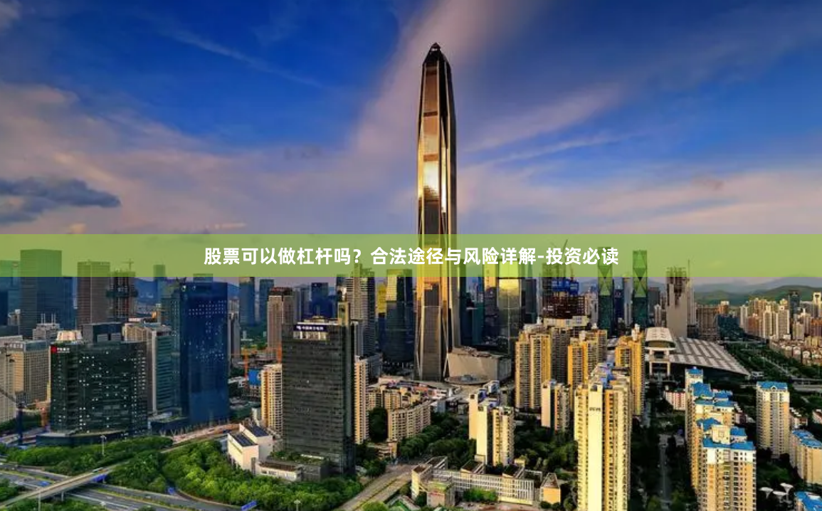 股票可以做杠杆吗？合法途径与风险详解-投资必读