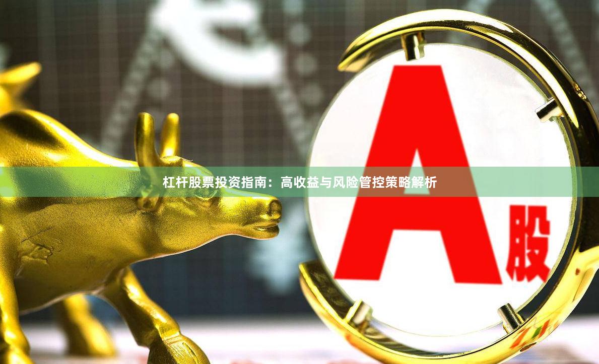 杠杆股票投资指南：高收益与风险管控策略解析