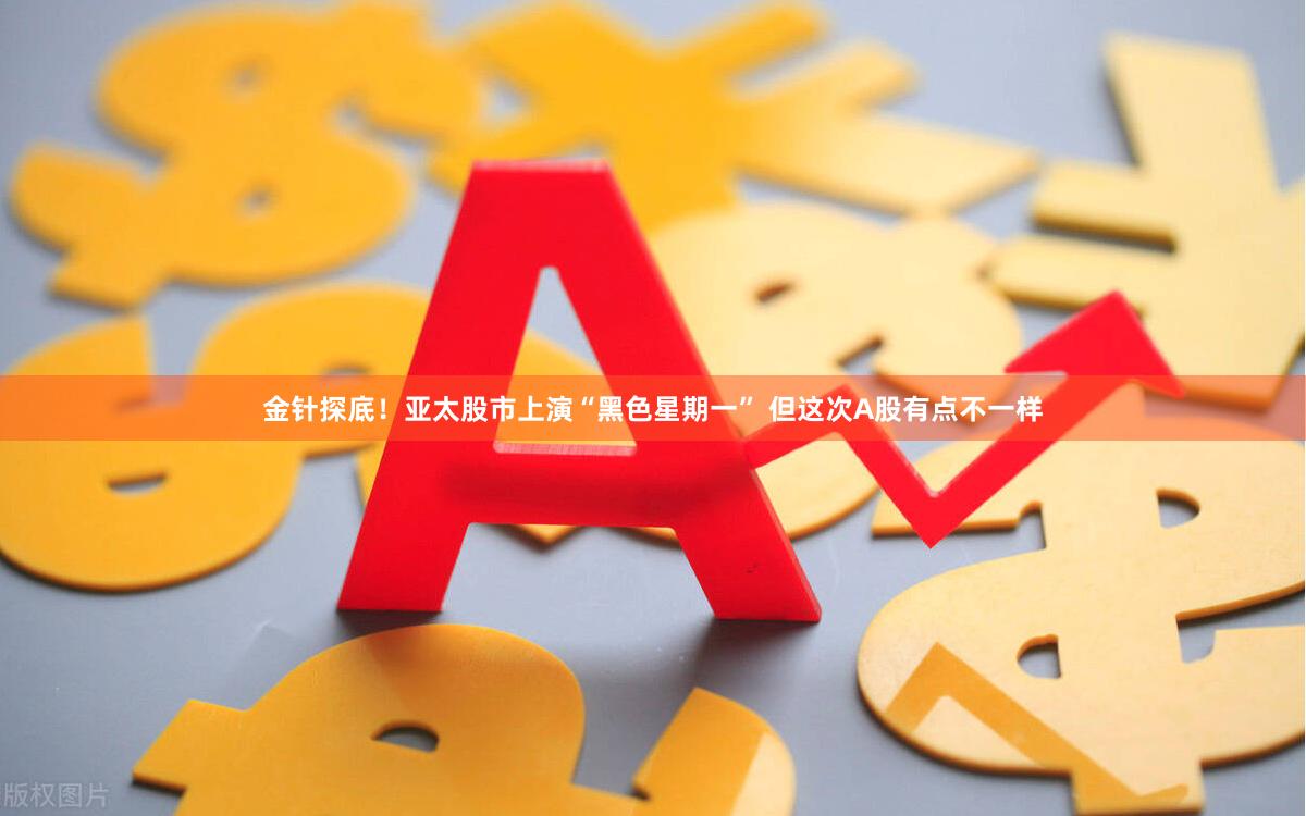 金针探底！亚太股市上演“黑色星期一” 但这次A股有点不一样